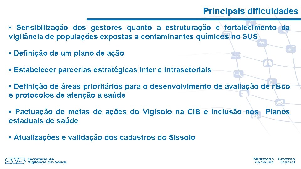 Principais dificuldades • Sensibilização dos gestores quanto a estruturação e fortalecimento da vigilância de