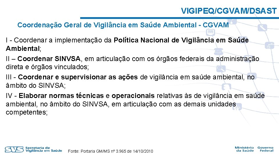 VIGIPEQ/CGVAM/DSAST Coordenação Geral de Vigilância em Saúde Ambiental - CGVAM I - Coordenar a