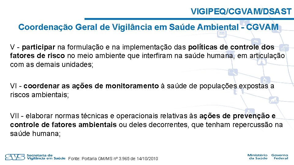 VIGIPEQ/CGVAM/DSAST Coordenação Geral de Vigilância em Saúde Ambiental - CGVAM V - participar na