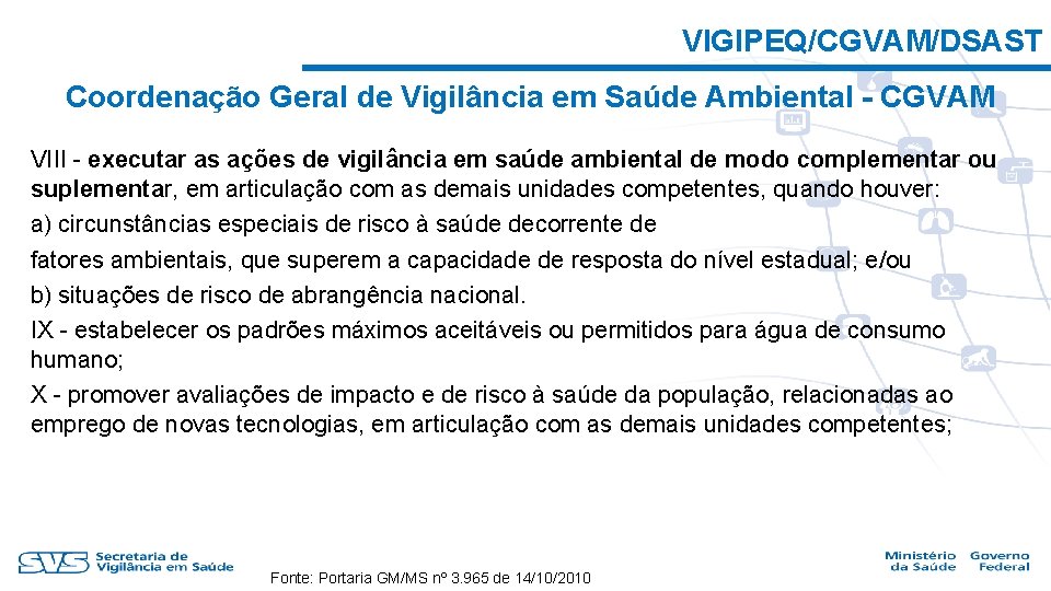 VIGIPEQ/CGVAM/DSAST Coordenação Geral de Vigilância em Saúde Ambiental - CGVAM VIII - executar as