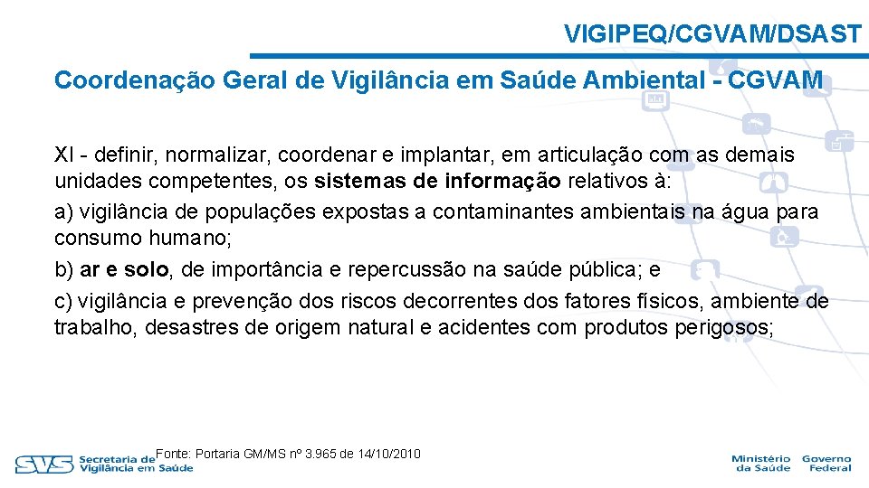 VIGIPEQ/CGVAM/DSAST Coordenação Geral de Vigilância em Saúde Ambiental - CGVAM XI - definir, normalizar,