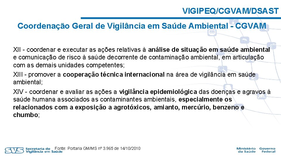 VIGIPEQ/CGVAM/DSAST Coordenação Geral de Vigilância em Saúde Ambiental - CGVAM XII - coordenar e