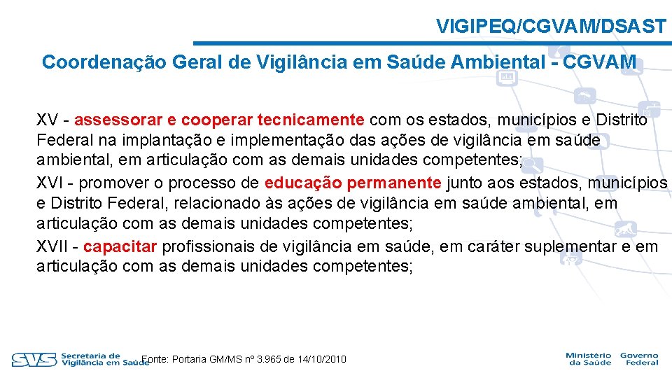 VIGIPEQ/CGVAM/DSAST Coordenação Geral de Vigilância em Saúde Ambiental - CGVAM XV - assessorar e