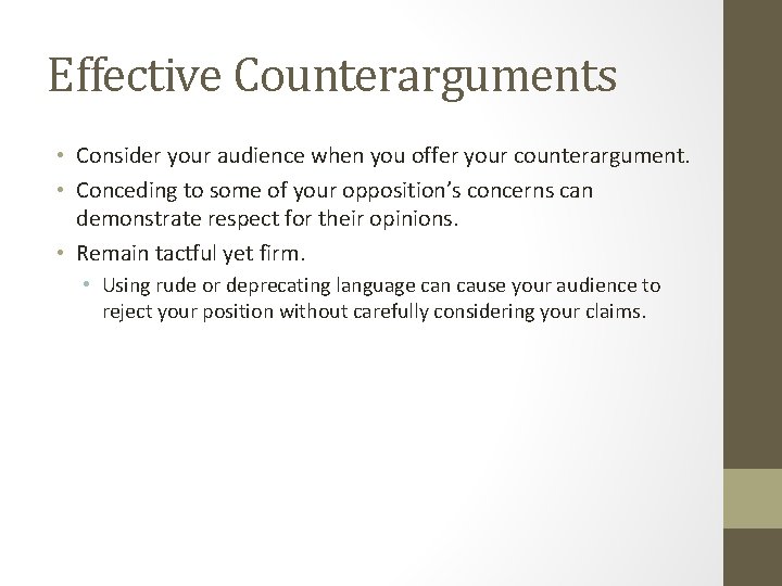 Effective Counterarguments • Consider your audience when you offer your counterargument. • Conceding to
