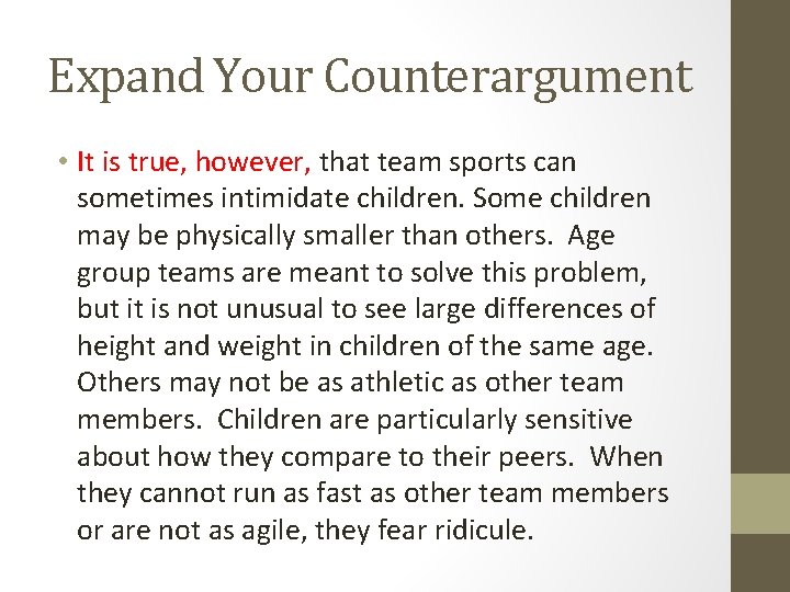 Expand Your Counterargument • It is true, however, that team sports can sometimes intimidate