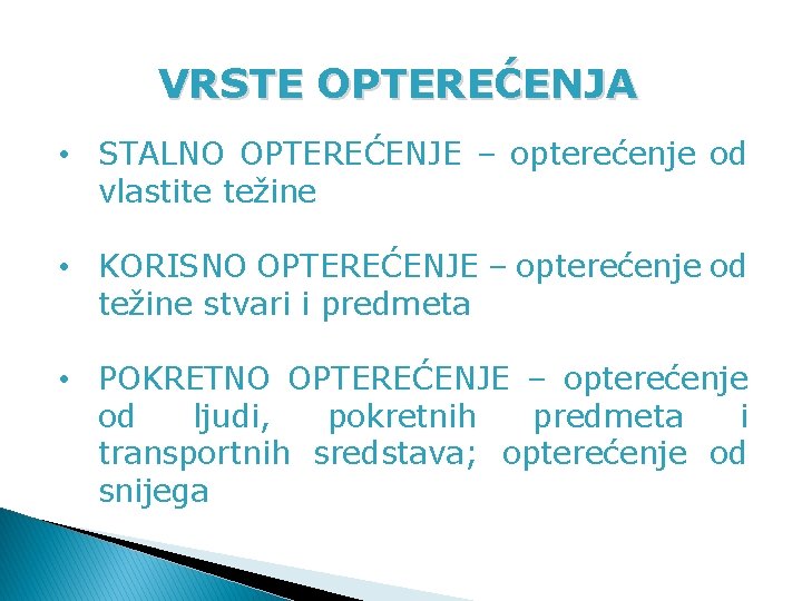 VRSTE OPTEREĆENJA • STALNO OPTEREĆENJE – opterećenje od vlastite težine • KORISNO OPTEREĆENJE –