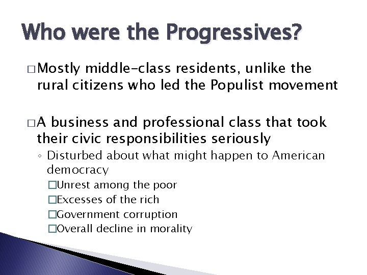 Who were the Progressives? � Mostly middle-class residents, unlike the rural citizens who led