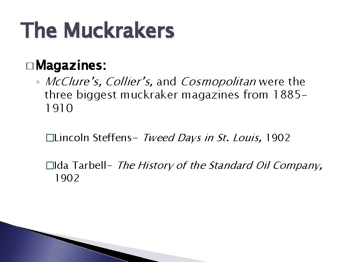 The Muckrakers � Magazines: ◦ Mc. Clure’s, Collier’s, and Cosmopolitan were three biggest muckraker