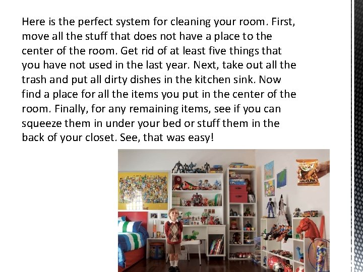 Here is the perfect system for cleaning your room. First, move all the stuff