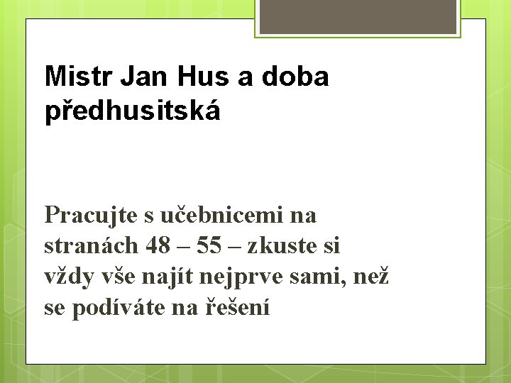 Mistr Jan Hus a doba předhusitská Pracujte s učebnicemi na stranách 48 – 55