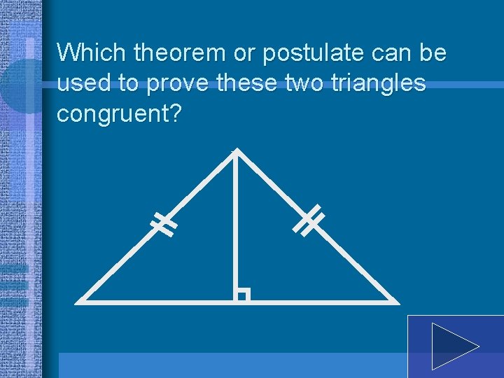 Which theorem or postulate can be used to prove these two triangles congruent? 
