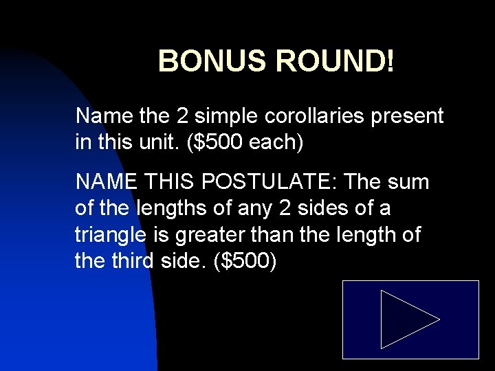 BONUS ROUND! Name the 2 simple corollaries present in this unit. ($500 each) NAME