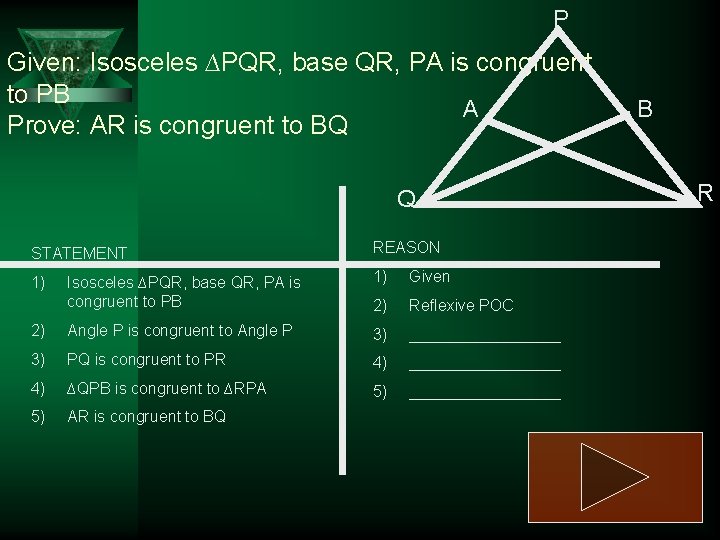 P Given: Isosceles ∆PQR, base QR, PA is congruent to PB A Prove: AR