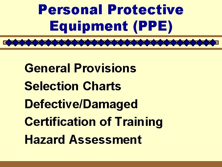 Personal Protective Equipment (PPE) General Provisions Selection Charts Defective/Damaged Certification of Training Hazard Assessment