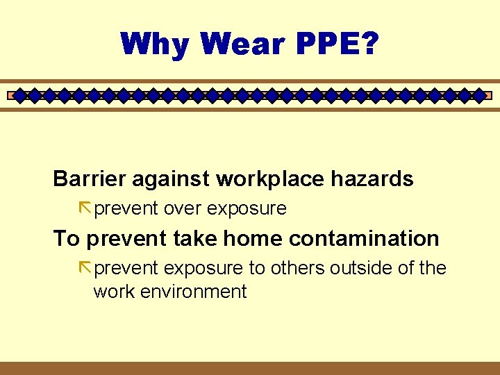 Why Wear PPE? Barrier against workplace hazards ãprevent over exposure To prevent take home