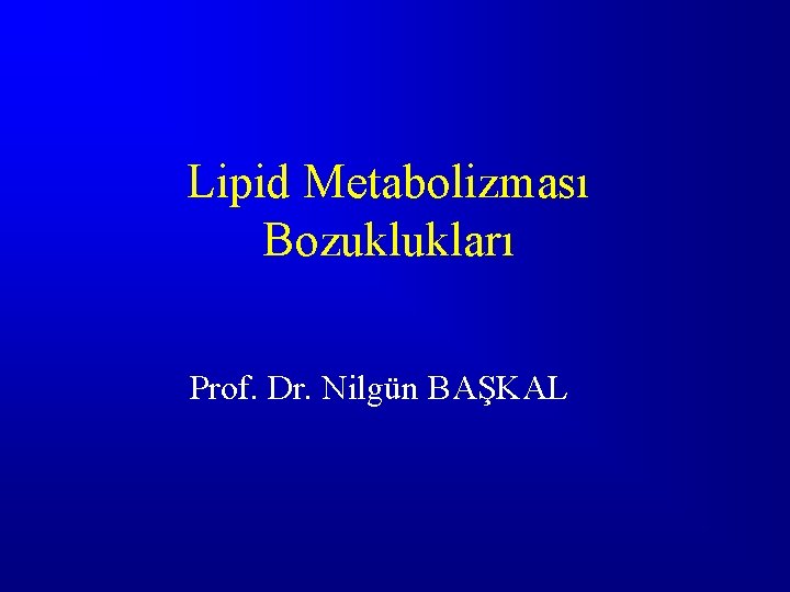 Lipid Metabolizması Bozuklukları Prof. Dr. Nilgün BAŞKAL 