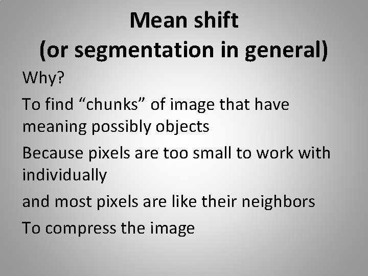 Mean shift (or segmentation in general) Why? To find “chunks” of image that have