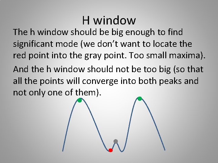 H window The h window should be big enough to find significant mode (we