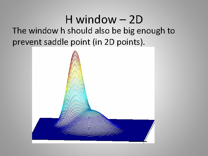 H window – 2 D The window h should also be big enough to