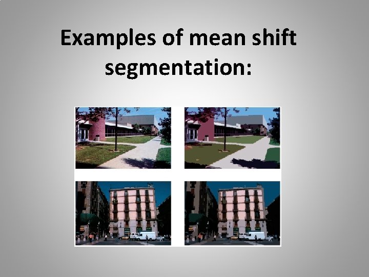 Examples of mean shift segmentation: 