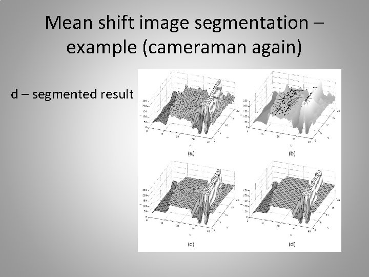 Mean shift image segmentation – example (cameraman again) d – segmented result 