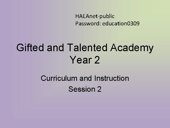 HAEAnet-public Password: education 0309 Gifted and Talented Academy Year 2 Curriculum and Instruction Session