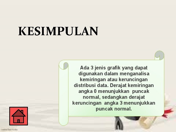 KESIMPULAN Ada 3 jenis grafik yang dapat digunakan dalam menganalisa kemiringan atau keruncingan distribusi