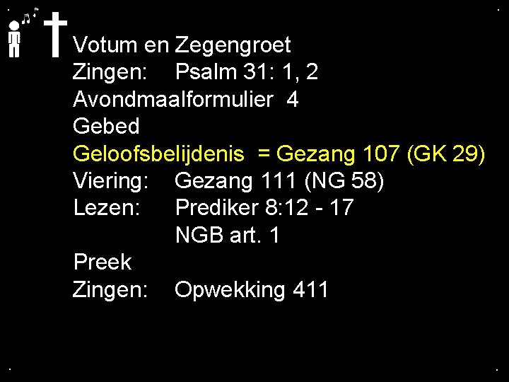 . . Votum en Zegengroet Zingen: Psalm 31: 1, 2 Avondmaalformulier 4 Gebed Geloofsbelijdenis