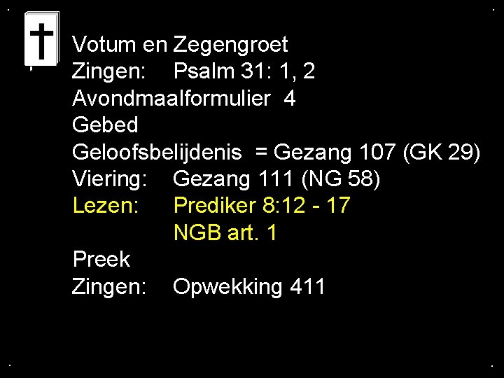 . . Votum en Zegengroet Zingen: Psalm 31: 1, 2 Avondmaalformulier 4 Gebed Geloofsbelijdenis