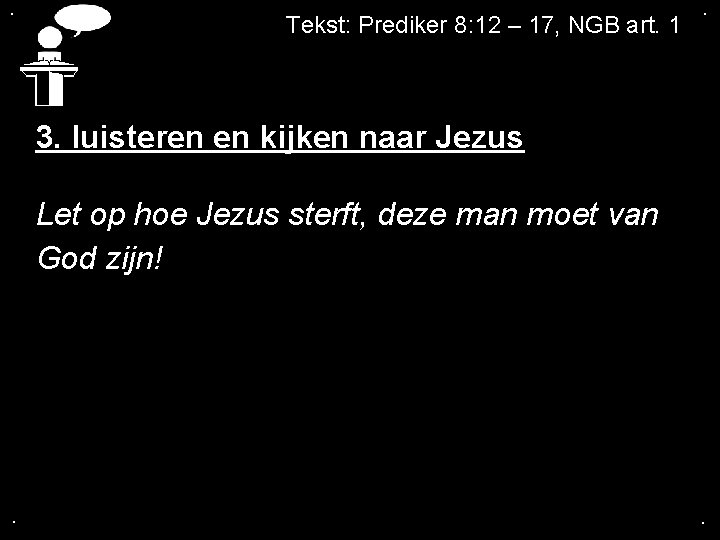 . Tekst: Prediker 8: 12 – 17, NGB art. 1 . 3. luisteren en