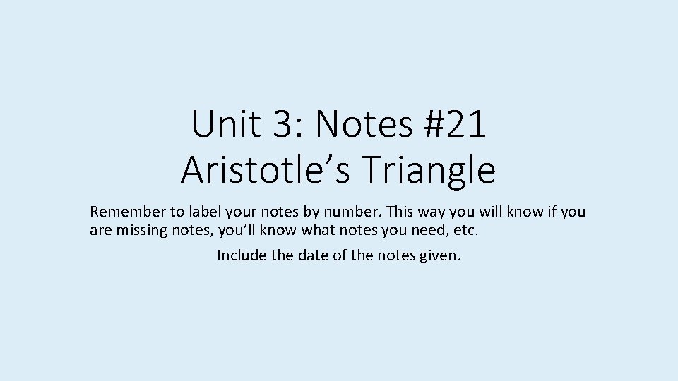 Unit 3: Notes #21 Aristotle’s Triangle Remember to label your notes by number. This