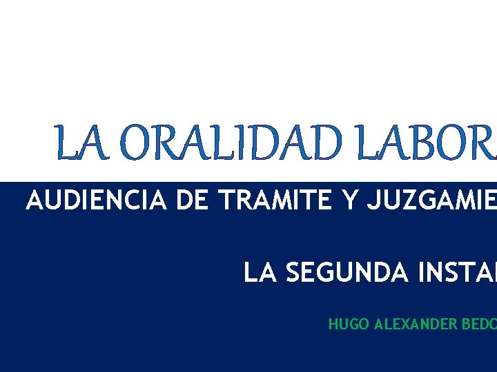 LA ORALIDAD LABORA AUDIENCIA DE TRAMITE Y JUZGAMIE LA SEGUNDA INSTAN HUGO ALEXANDER BEDO