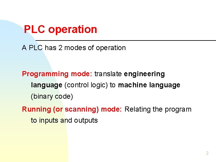 PLC operation A PLC has 2 modes of operation Programming mode: translate engineering language