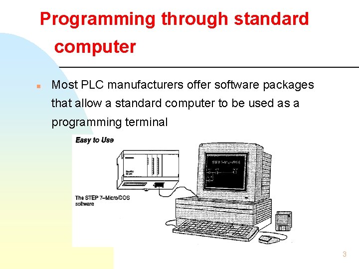 Programming through standard computer n Most PLC manufacturers offer software packages that allow a