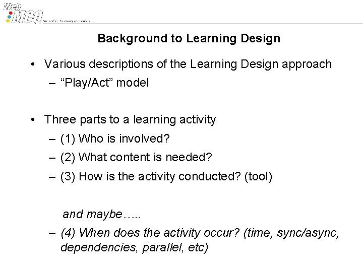 Background to Learning Design • Various descriptions of the Learning Design approach – “Play/Act”