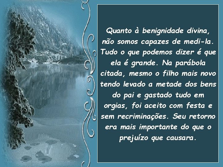 Quanto à benignidade divina, não somos capazes de medi-la. Tudo o que podemos dizer