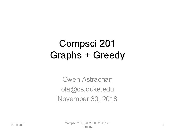 Compsci 201 Graphs + Greedy Owen Astrachan ola@cs. duke. edu November 30, 2018 11/30/2018