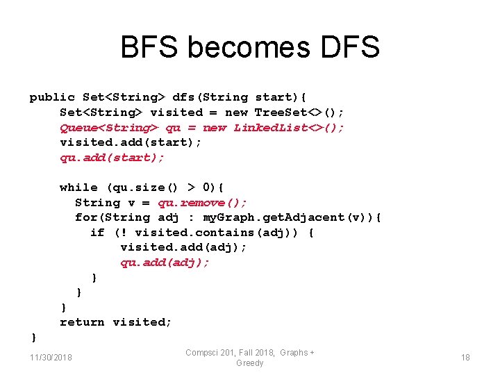 BFS becomes DFS public Set<String> dfs(String start){ Set<String> visited = new Tree. Set<>(); Queue<String>