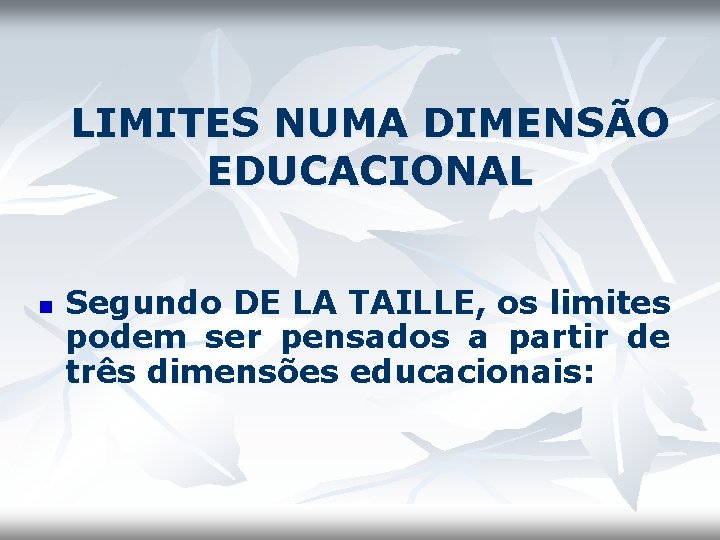 LIMITES NUMA DIMENSÃO EDUCACIONAL n Segundo DE LA TAILLE, os limites podem ser pensados