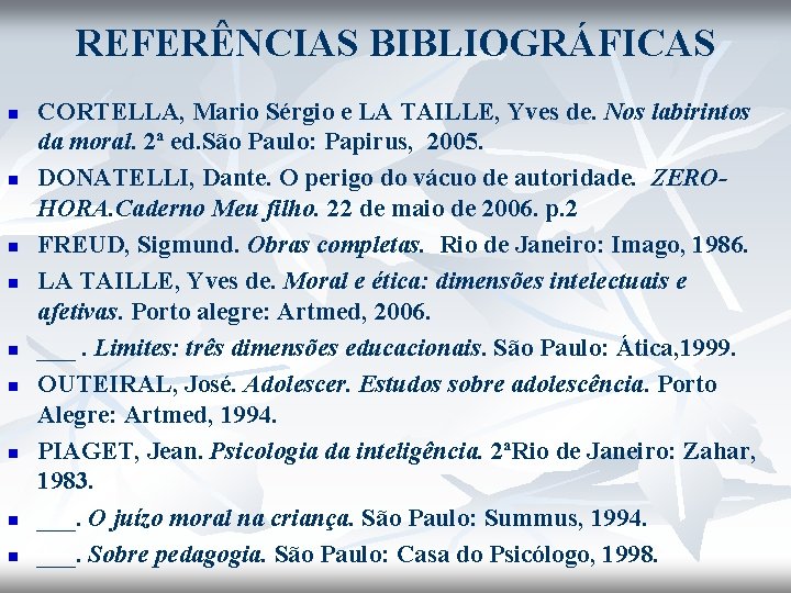 REFERÊNCIAS BIBLIOGRÁFICAS n n n n n CORTELLA, Mario Sérgio e LA TAILLE, Yves