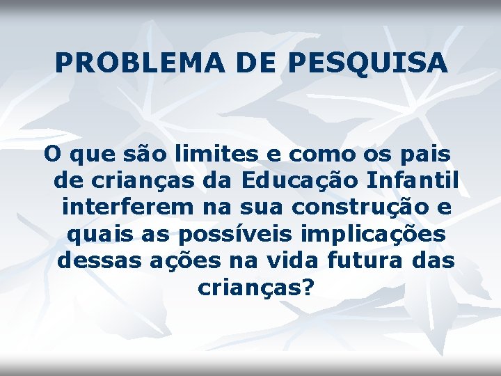 PROBLEMA DE PESQUISA O que são limites e como os pais de crianças da