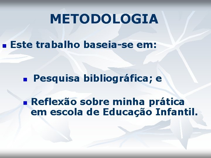 METODOLOGIA n Este trabalho baseia-se em: n n Pesquisa bibliográfica; e Reflexão sobre minha