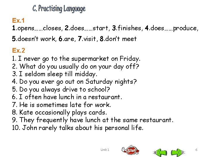 Ex. 1 1. opens……closes, 2. does……start, 3. finishes, 4. does……produce, 5. doesn’t work, 6.