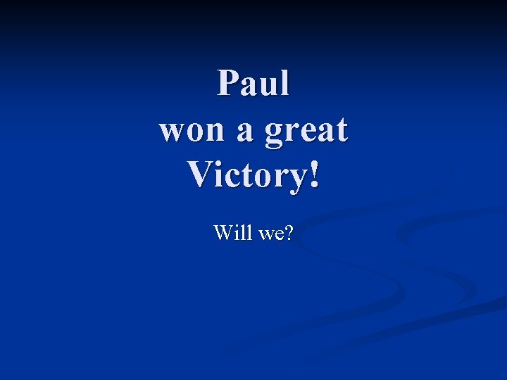 Paul won a great Victory! Will we? 