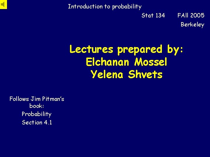 Introduction to probability Stat 134 FAll 2005 Berkeley Lectures prepared by: Elchanan Mossel Yelena