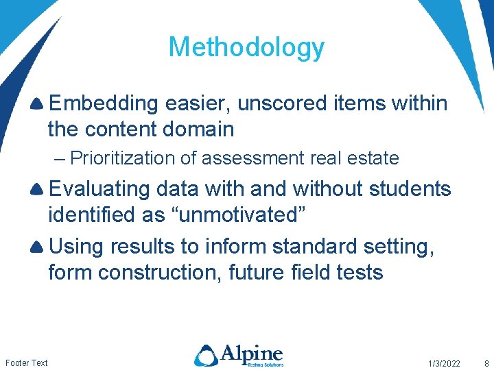 Methodology Embedding easier, unscored items within the content domain – Prioritization of assessment real