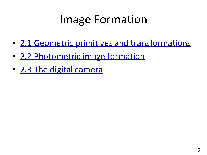 Image Formation • 2. 1 Geometric primitives and transformations • 2. 2 Photometric image