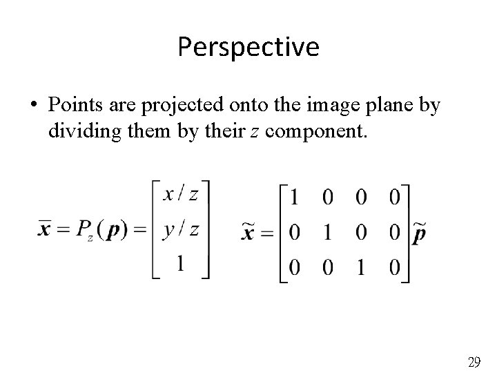 Perspective • Points are projected onto the image plane by dividing them by their
