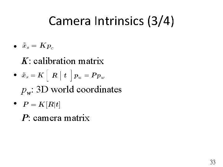Camera Intrinsics (3/4) • K: calibration matrix • pw: 3 D world coordinates •
