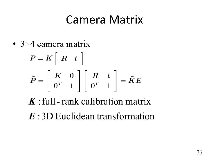 Camera Matrix • 3× 4 camera matrix 36 